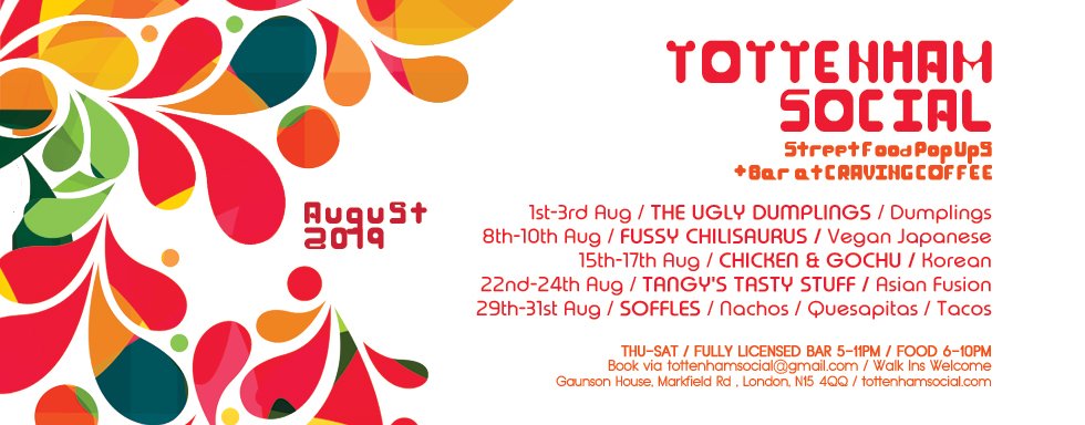 Our <a href="/tottsocial/">Tottenham Social</a> August Pop Ups kick off this week!
1st-3rd <a href="/Ugly_Dumplings/">The Ugly Dumplings</a> Dumplings 
8th-10th Fussy Chilisaurus Vegan Japanese
15th-17th <a href="/chickenandgochu/">Chicken & Gochu</a> Korean
22nd-24th <a href="/tangystastys/">Sophie Tang</a> Asian Fusion 
29th-31st <a href="/soffleschips/">Soffle's Pitta CHIPS & DIPS</a> Nachos / Quesapita / Tacos
Info tottenhamsocial.com