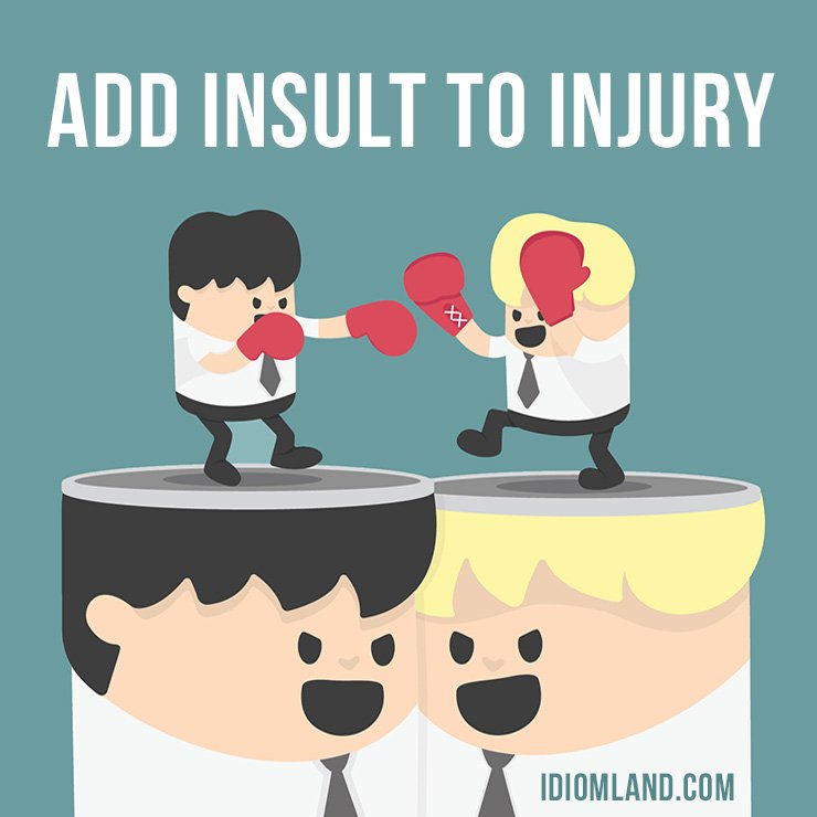 Idiom Land On Twitter Hello Our Idiom Of The Day Is Add Insult To Injury Which Means To Hurt The Feelings Of A Person Who Is Already Upset English Idioms Addinsulttoinjure Https T Co Jkvnj4f1tl