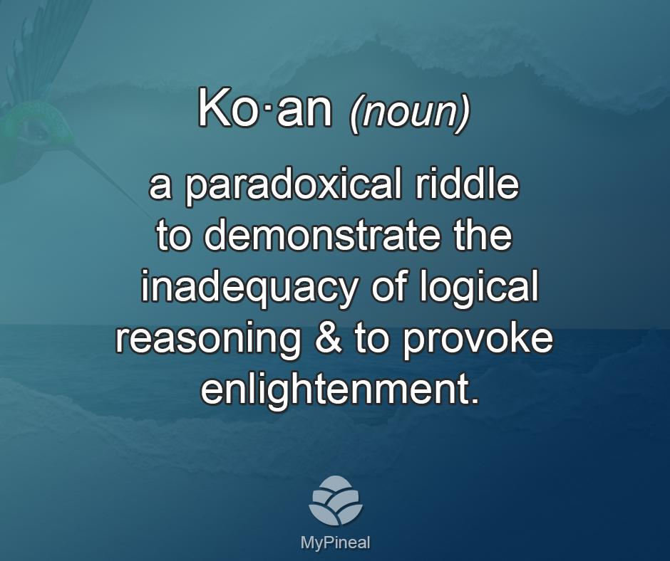 MyPineal's tweet photo. Koan - a paradoxical riddle to demonstrate the inadequacy of logical reasoning &amp; to provoke enlightenment.

Connecting to Source
https://t.co/aC6aTGAQaC

#MyPineal #PinealGland #consciousness #koan #riddle #paradox #enlightenment https://t.co/3YzMi8gXQy