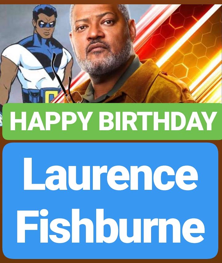 HAPPY BIRTHDAY 
Laurence Fishburne 