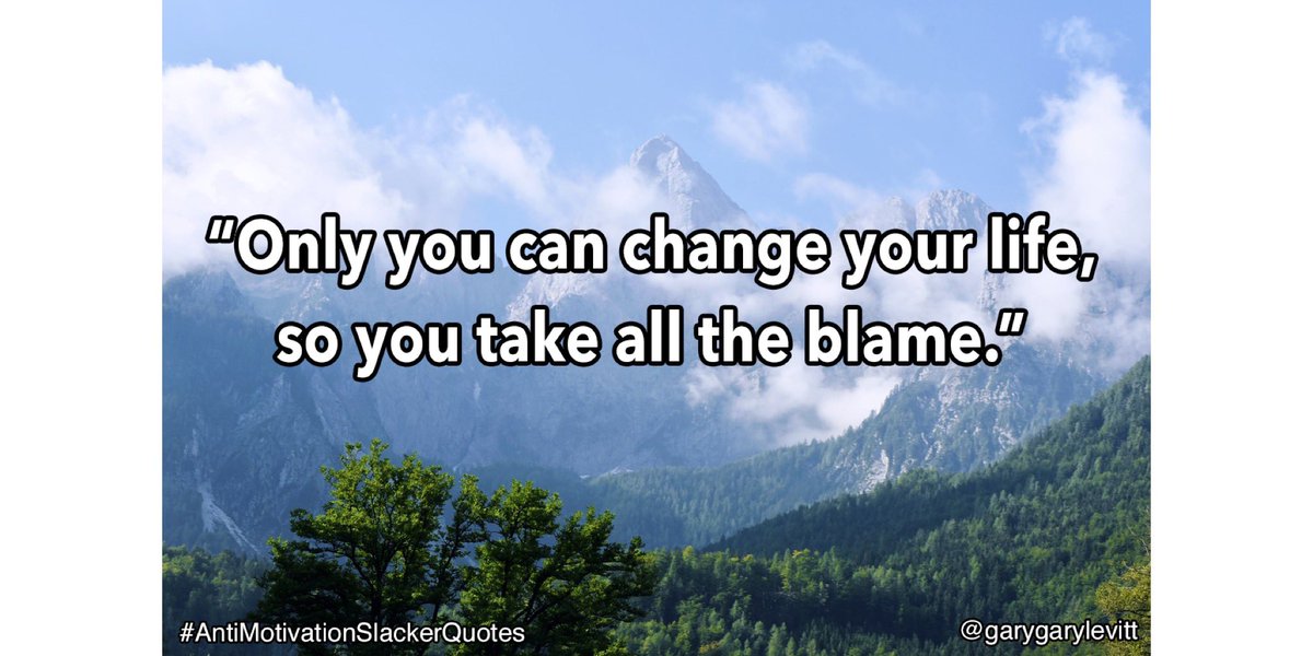 garygarylevitt's tweet image. Tomorrow will be my last day. My IG looks like I’m a self help lunatic.

Day 30:

“Only you can change your life, so you’ll take all the blame.”

#AntiMotivationSlackerQuotes