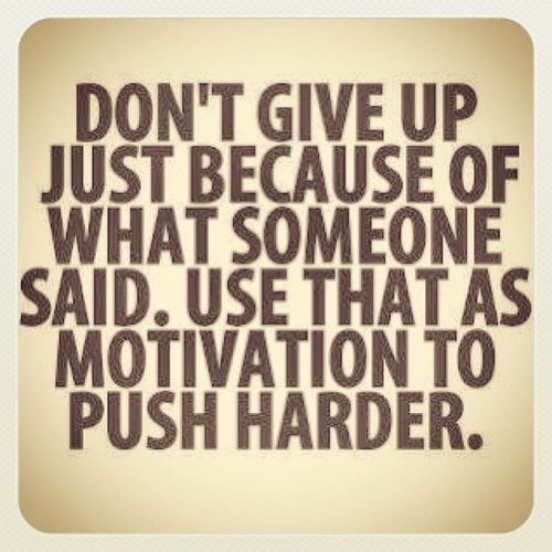 Don't give up just because of what someone said, use that as motivation to push harder | #lifecoach #arthur #motivate
