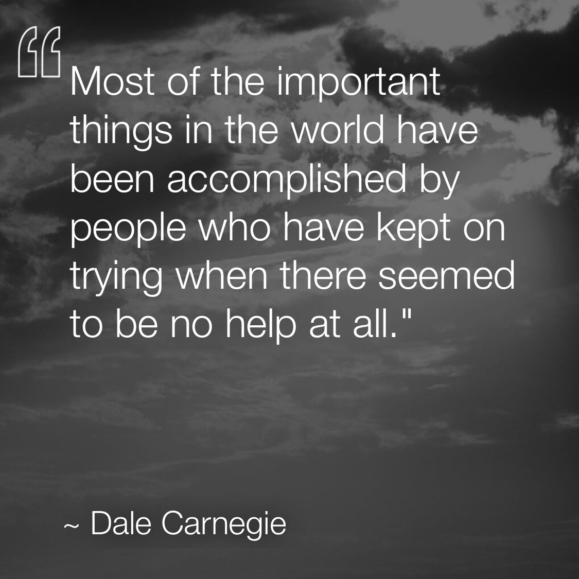 Most of the important things in the world have been accomplished by people who have kept on trying when there seemed to be no help at all. —Dale Carnegie via <a href="/dailyqotdapp/">DAILYQOTDAPP</a> #dailyqotdapp