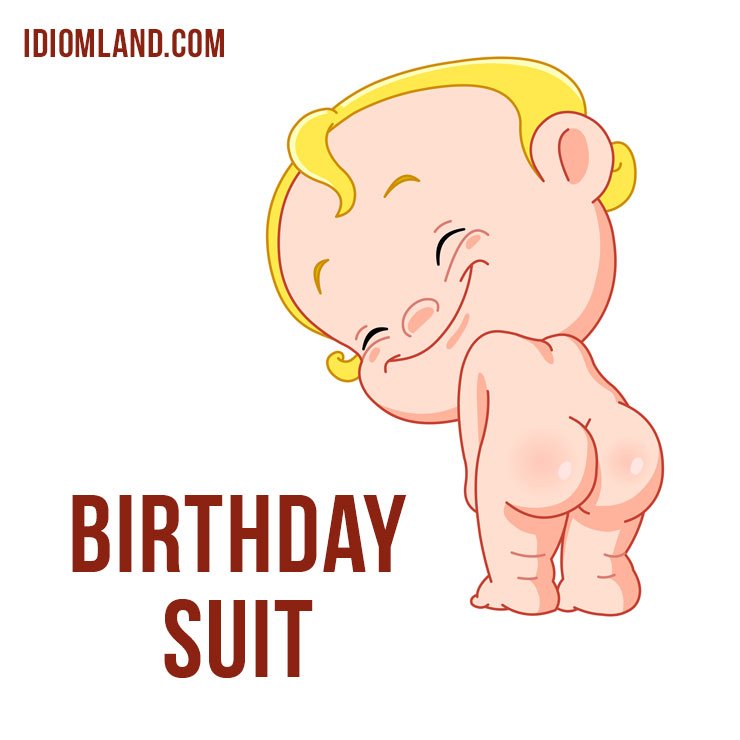 Idiom Land on X: Hello everybody! 😊 Our #idiom of the day is ”In your birthday  suit”, which means “naked.” Origin: from the lack of clothes worn when one  is born. This