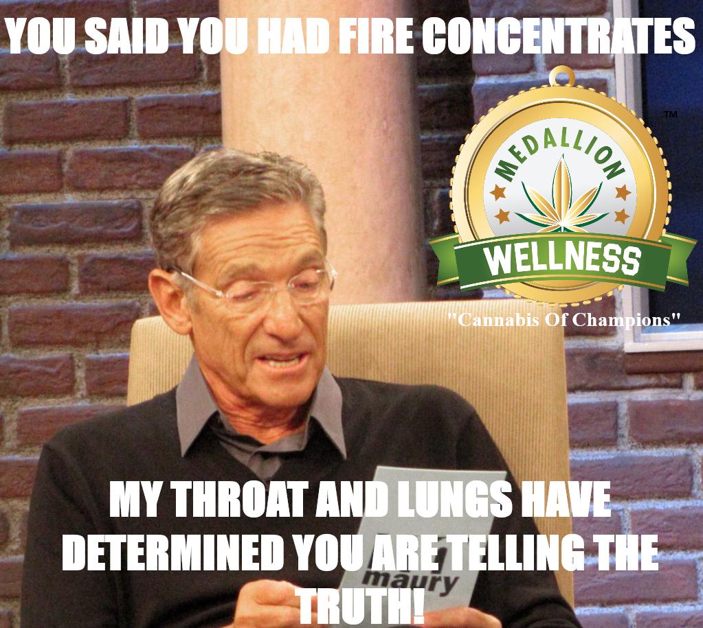 #MedallionWellness #CannabisOfChampions #CannaLife #MedallionLifeStyle #TerpTuesday #Tuesday #AdultHumor #Concentrates #Maury #Truth #CentralValley #Cali #California #CannabisLifeStyle