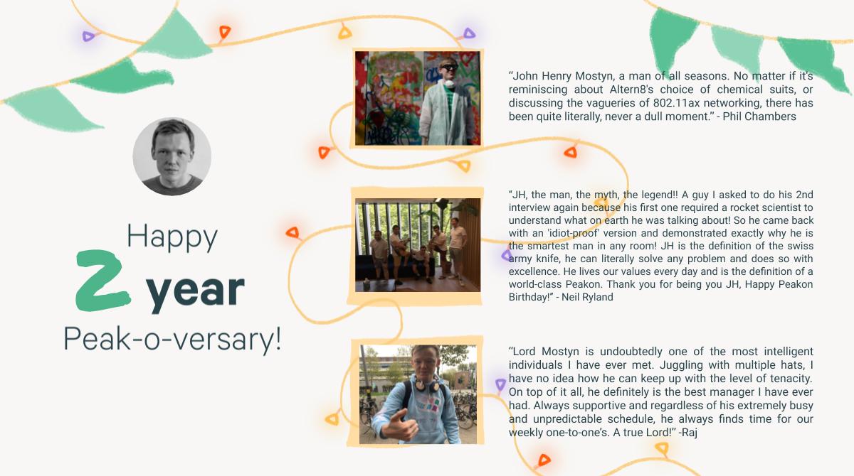 Achievement unlocked: two years <a href="/peakonteam/">Peakon, a Workday company</a> Thanks to <a href="/NRyland/">Neil Ryland</a> <a href="/tomluk29/">Tom Luk</a> <a href="/filchambers/">filchambers🇺🇦</a> <a href="/Hlmrn/">Christian Holm</a> for giving me a chance to build something together with you and teaching me an absolute mountain of knowledge.