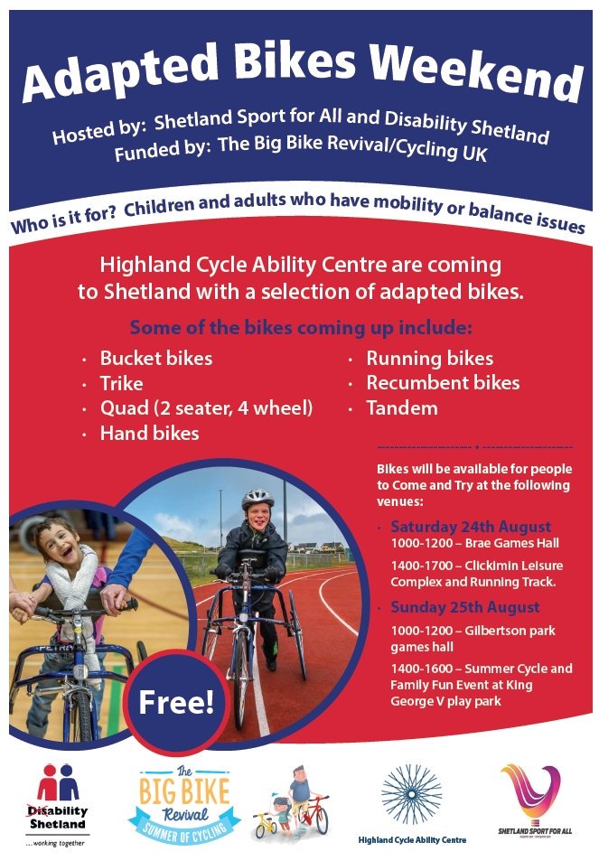 Adapted Bike Events - These events will be held in Brae and Lerwick over the weekend 24th/25th August in various venues and the bikes will also be available at SIC Sport and Leisure’s Family Summer Cycle on the Sunday afternoon.