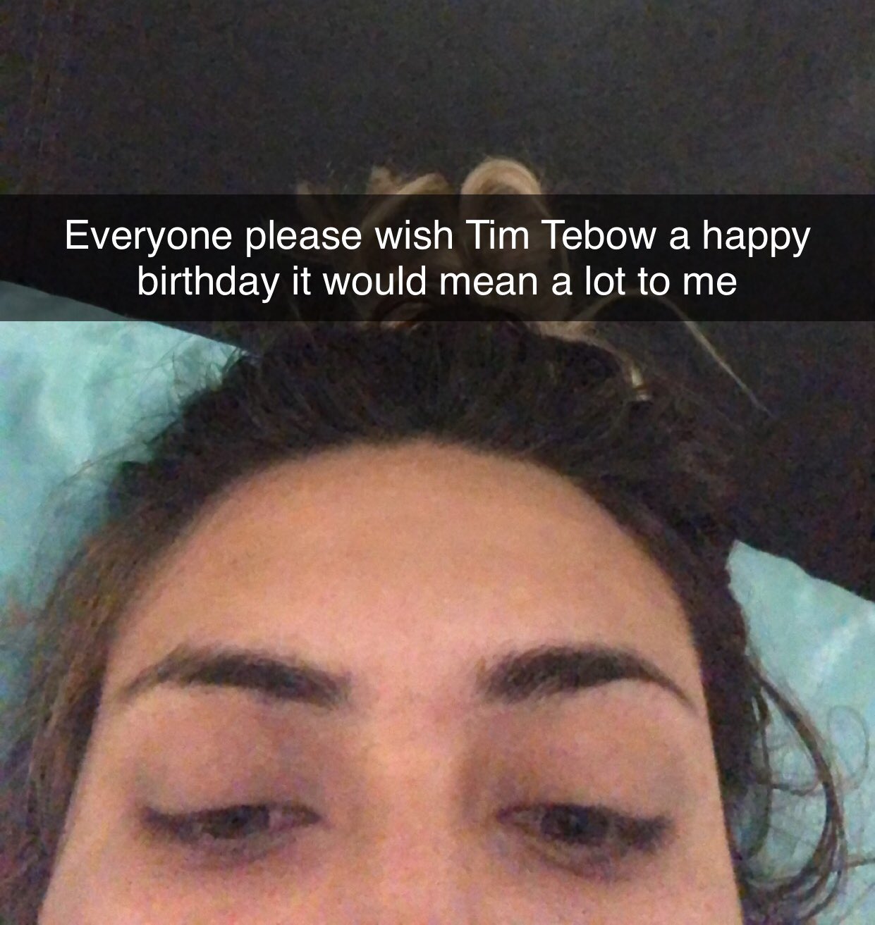 Im really sick and bedridden so please wish Tim Tebow a happy birthday it s my dying wish 