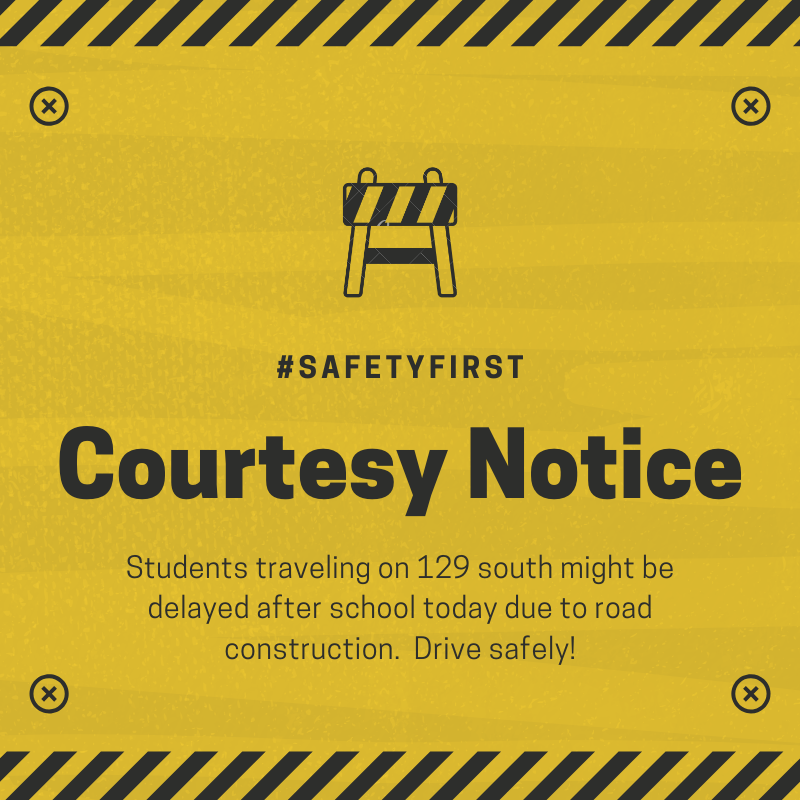 Students traveling on 129 south might be delayed after school today due to road construction.  Drive safely!