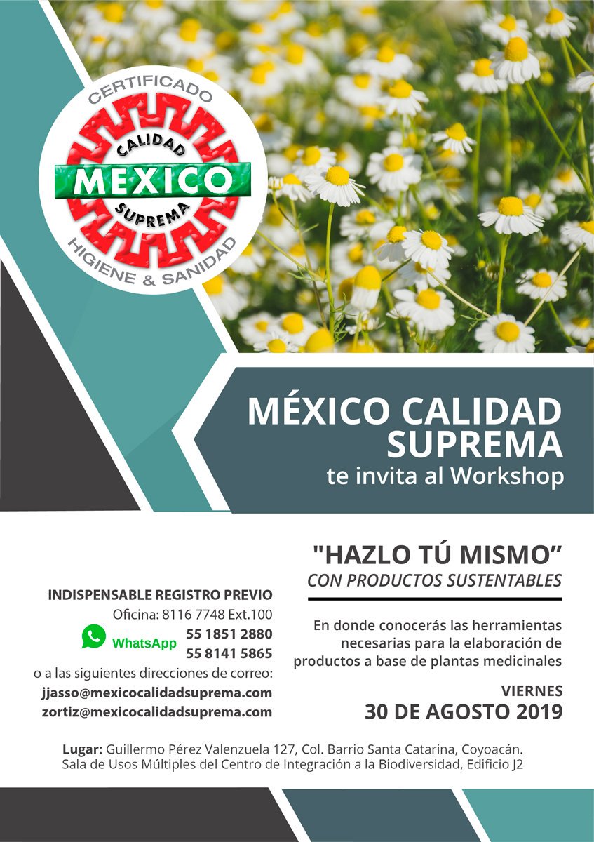 No te pierdas el Módulo 2 del Workshop "Hazlo tú mismo" que se llevará a cabo el próximo 30 de agosto de 2019.

Aprenderás a elaborar productos artesanales a base de plantas medicinales.

Informes 8116 7748 Ext. 100

jjasso@mexicocalidadsuprema.com zortiz@mexicocalidadsuprema.com