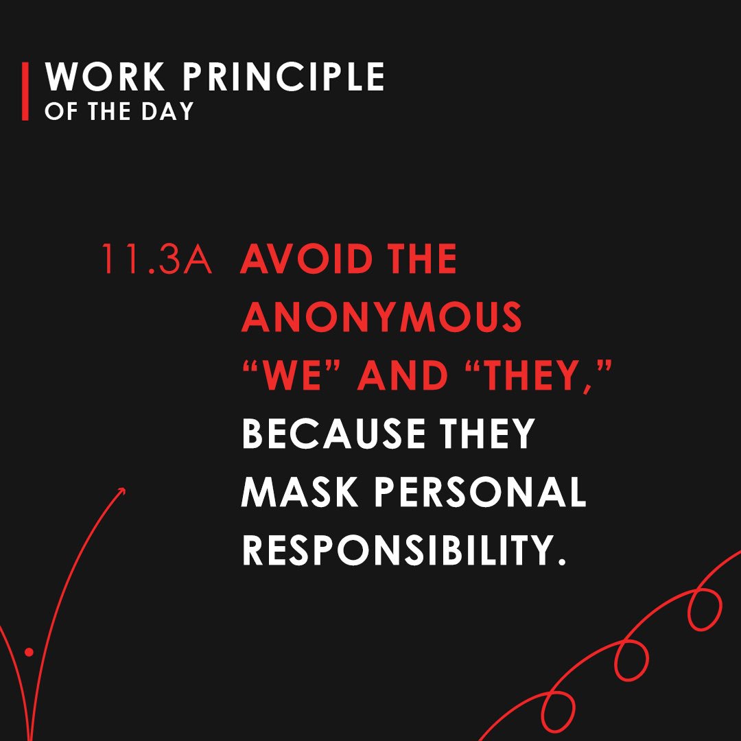 Things don’t just happen by themselves—they happen because specific people did or didn’t do specific things. Don’t undermine personal accountability with vagueness.