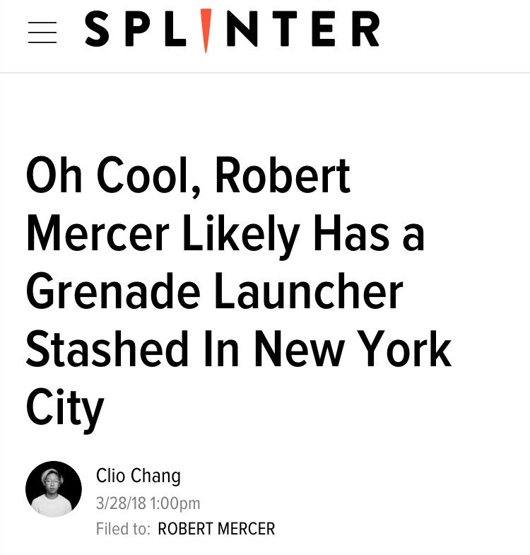 19/ WEAPONS OF MASS DESTRUCTION: So Mercer’s not just into financing the weaponizing of our data, he’s harboring profoundly disturbing machines of brutality. https://splinternews.com/oh-cool-robert-mercer-likely-has-a-grenade-launcher-st-1824146943/amp @splinter_news