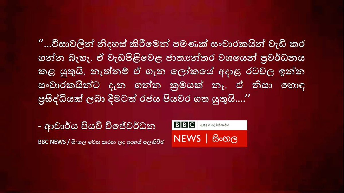 "...වීසාවලින් නිදහස් කිරීමෙන් පමණක් සංචාරකයින් වැඩි කර ගන්න බැහැ. ඒ වැඩපිළිවෙළ ජාත්‍යන්තර වශයෙන් ප්‍රවර්ධනය කළ යුතුයි. නැත්නම් ඒ ගැන ලෝකයේ අදාළ රටවල ඉන්න සංචාරකයින්ට දැන ගන්න ක්‍රමයක් නෑ. ඒ නිසා හොඳ ප්‍රසිද්ධියක් ලබා දීමටත් රජය පියවර ගත යුතුයි..."

BBC NEWS / සිංහල