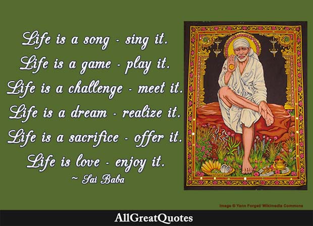 Sai Baba Quote: Life is a song-sing it. Life is a game-play it. Life is a  challenge-meet it. Life is a dream-realize it. Life is a sacrif…