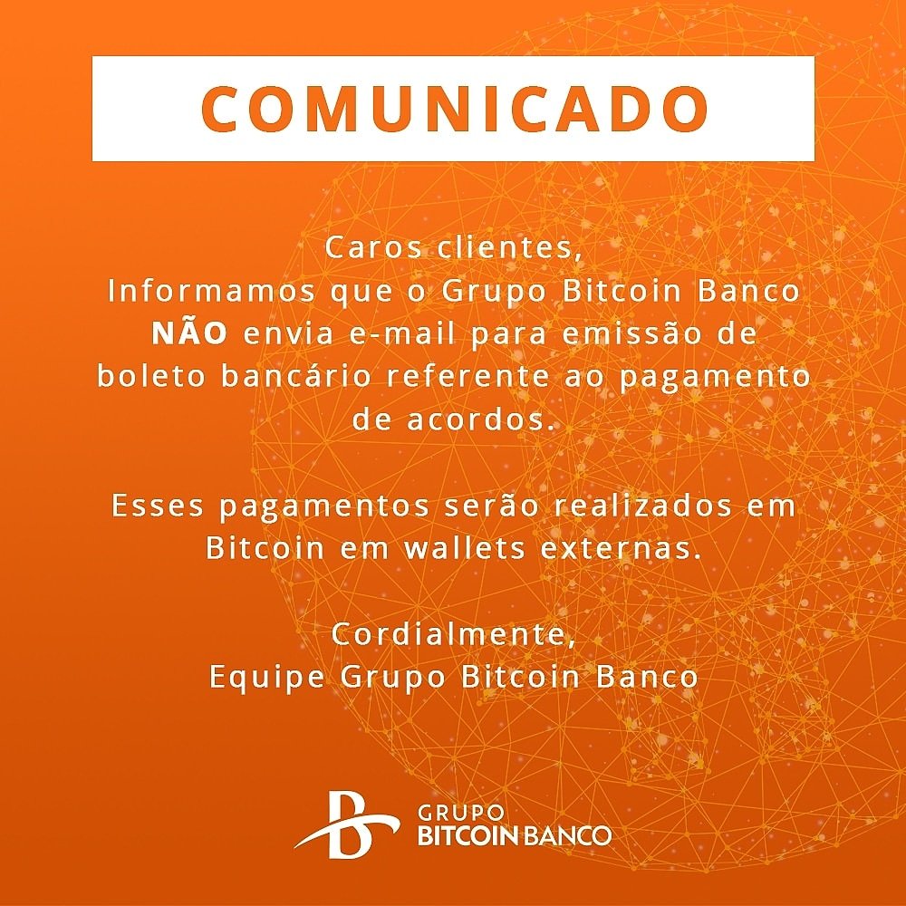 Caros clientes,
Informamos que o Grupo Bitcoin Banco NÃO envia e-mail para emissão de boleto bancário referente ao pagamento de acordos.

Esses pagamentos serão realizados em Bitcoin em wallets externas.

Cordialmente,
Equipe Grupo Bitcoin Banco