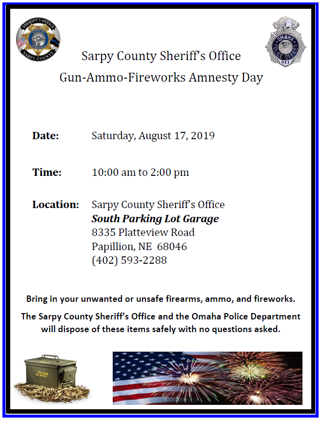 SarpySheriff's tweet photo. Gun-Ammo-Fireworks Amnesty Day
Saturday, August 17, 2019
10:00 am to 2:00 pm
Bring in your unwanted or unsafe firearms, ammo, and fireworks. See attached flyer for details. https://t.co/XKfWshir07