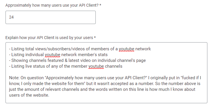 Note: On question "Approximately how many users use your API Client?" I originally put in "fucked if I know, I only made the website for them" but it wasn't accepted as a number. So the number above is just the amount of relevant channels and the words written on this line is how much I know about users of the website.