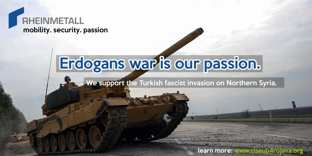 Rheinmetall produces the Leopard battle tank with which the Turkish army attacked the people of Afrin and occupied their land. Let's cut their line of supply!

6/7 September: Days of action against weapon industry. 
More information: 
riseup4rojava.org

#riseup4rojava
