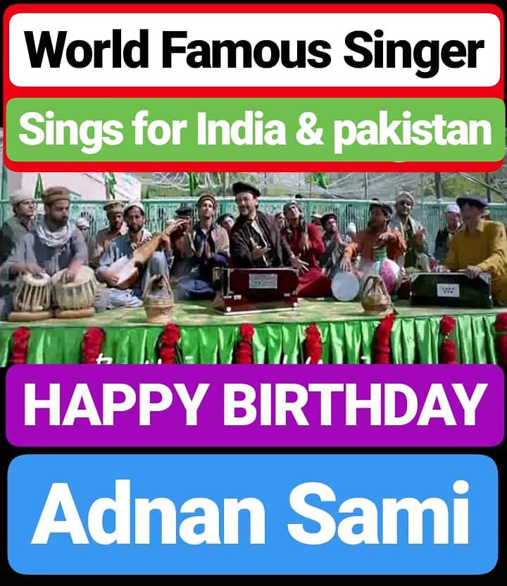 HAPPY BIRTHDAY 
Adnan Sami 