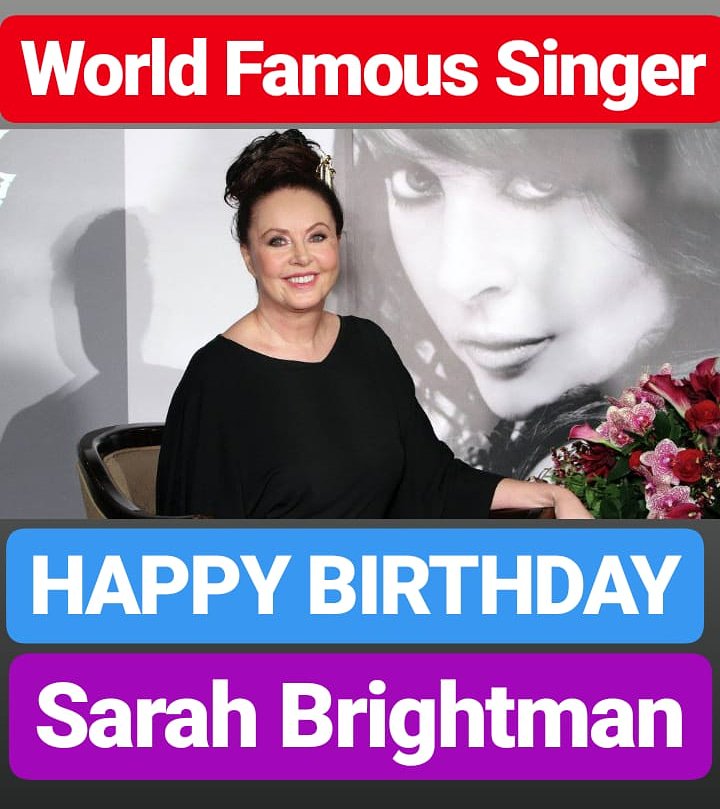 HAPPY BIRTHDAY 
Sarah Brightman 