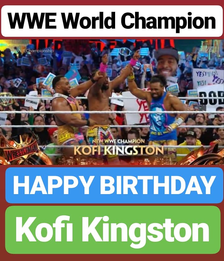 HAPPY BIRTHDAY 
Kofi Kingston 