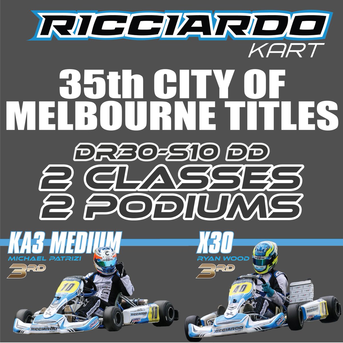 The Ricciardo Kart DR30-S10 DD scored two podiums from two classes at the City of Melbourne Titles, Australia's largest one-off race meeting. Both Ryan Wood and Michael Patrizi crossed the line 3rd in their respective classes, with Wood setting the fastest lap in the X30 final.