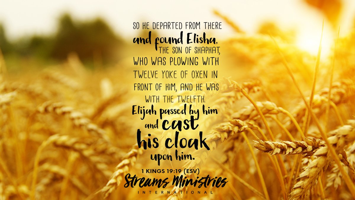 So he departed from there and found Elisha the son of Shaphat, who was plowing with twelve yoke of oxen in front of him, and he was with the twelfth. Elijah passed by him and cast his cloak upon him. - 1 Kings 19:19 ESV