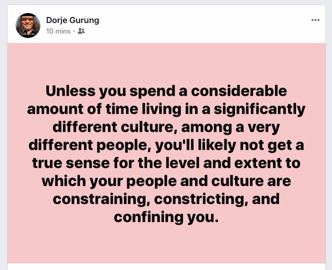 Dorje_sDooing's tweet photo. Unless you spend a considerable amount of time living in a significantly different #culture, among a very different people, you'll likely not get a true sense for the level and extent to which your people and culture are #constraining, #constricting, and #confining you. https://t.co/dm8HC3NrT3