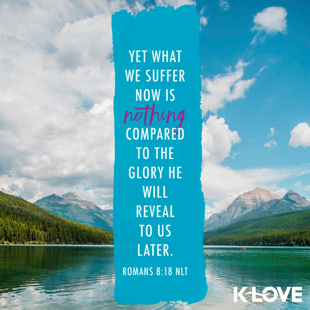KLOVERadio's tweet photo. Yet what we suffer now is nothing compared to the glory he will reveal to us later. –Romans 8:18 NLT #VerseOfTheDay #Scripture https://t.co/7WA578EtJR
