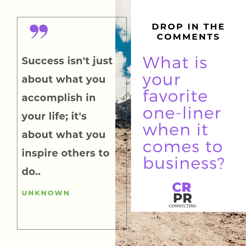 Inspire others.

What is your favorite one-liner when it comes to business? Drop in the comments. 

#oneliners #business #crprconsulting #creativeprojectmanagement #strategyexecution #brandcuration #goalgetter #creatingyourownsuccess #entrepreneurmindset