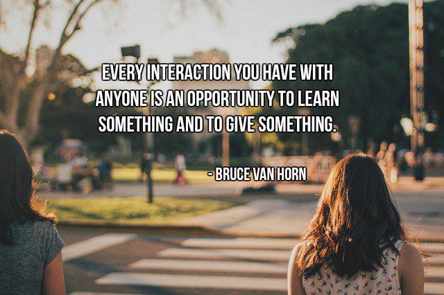 annemariayritys's tweet photo. Every interaction you have with anyone is an opportunity to learn something and to give something. - Bruce Van Horn #quote https://t.co/WokLtlleSE