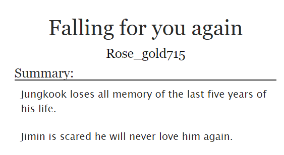 ˗ˏˋ Falling for you again ˎˊ˗   jikook/kookmin https://archiveofourown.org/works/11286888/chapters/25248567- i feel like i've read this maybe in 2017- angsty yeaaah- I LOVED THIS FIC I WANT TO READ IT AGAIN- did i cry? you bet- kinda feel like i need a sequel