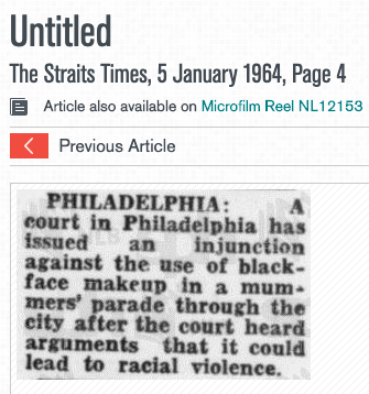 I don't know when the Black and White Minstrel Show started showing in Singapore, but in 1964 and 1967, there were articles in The Straits Times about how blackface was "racial discrimination" and "causes much distress to colored people"