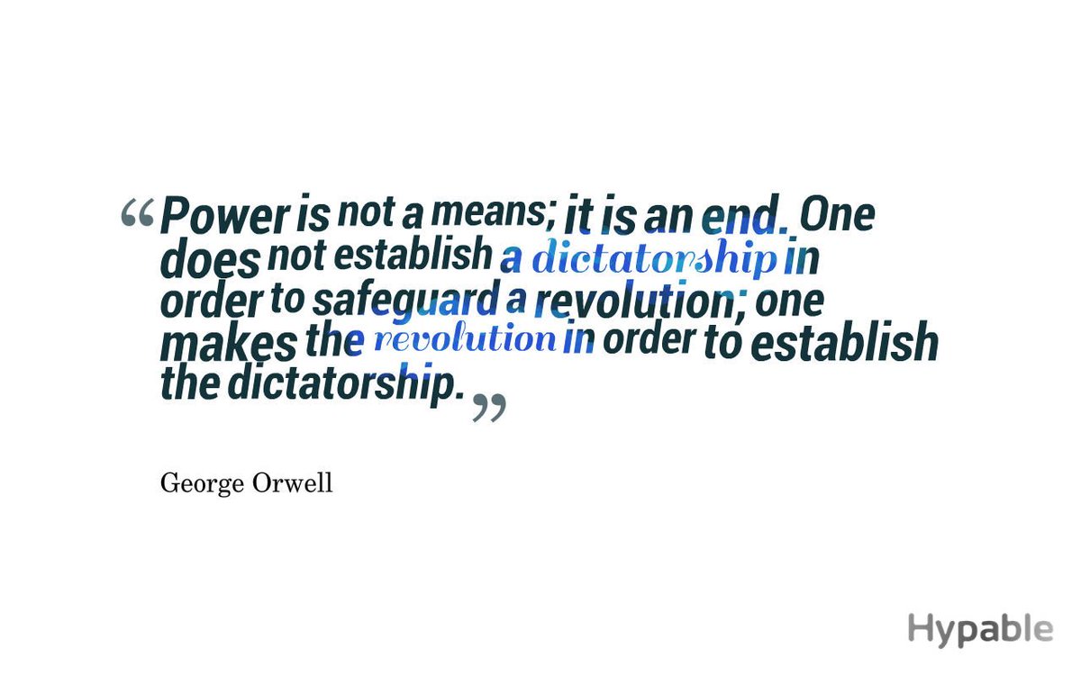 Power is not a means; it is an end. One does not establish a dictatorship in order to safeguard a revolution; one makes the revolution in order to establish the dictatorship.