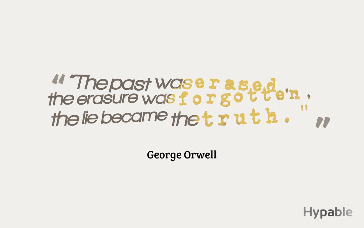 The past was erased, the erasure was forgotten, the lie became the truth.