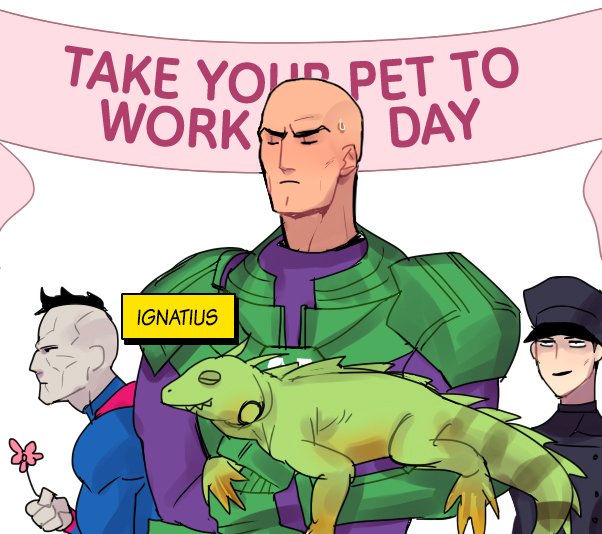 legion of doom and "take your pet(dog) to work day". 