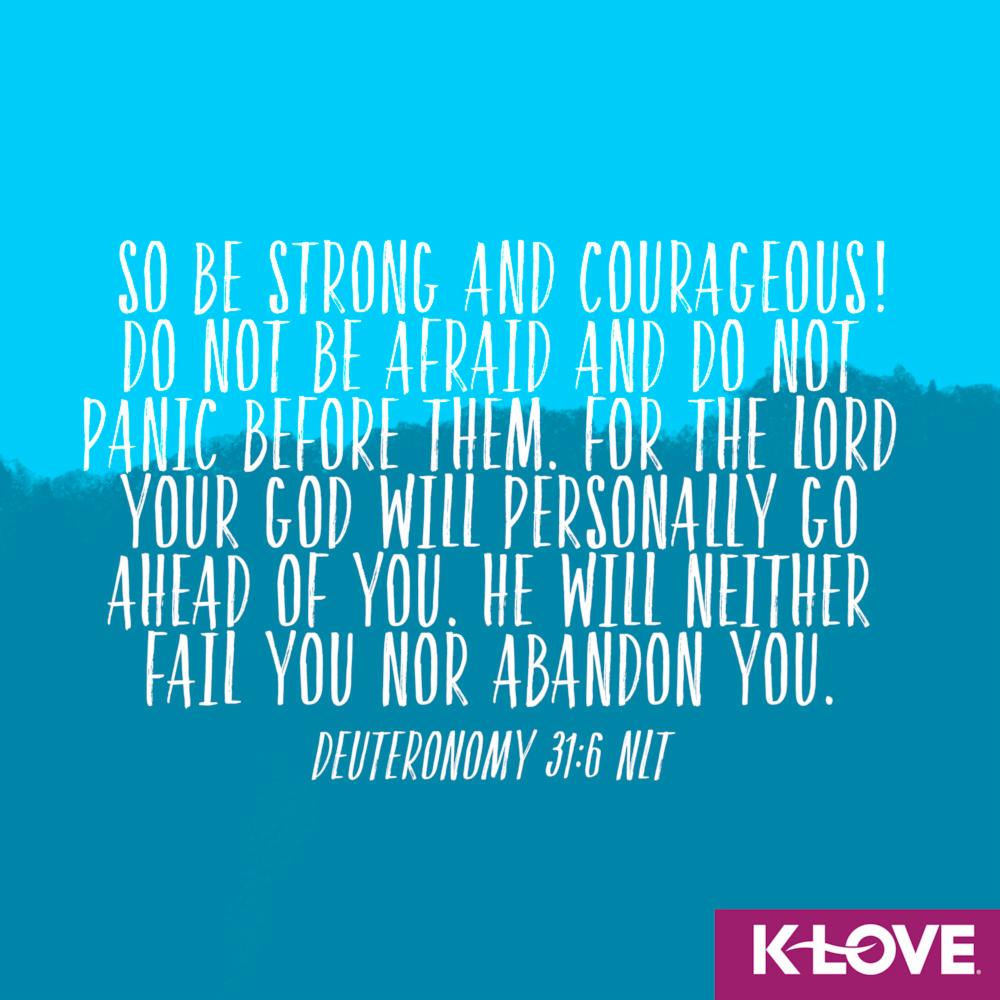 K Love Radio Pa Twitter So Be Strong And Courageous Do Not Be Afraid And Do Not Panic Before Them For The Lord Your God Will Personally Go Ahead Of You He Will