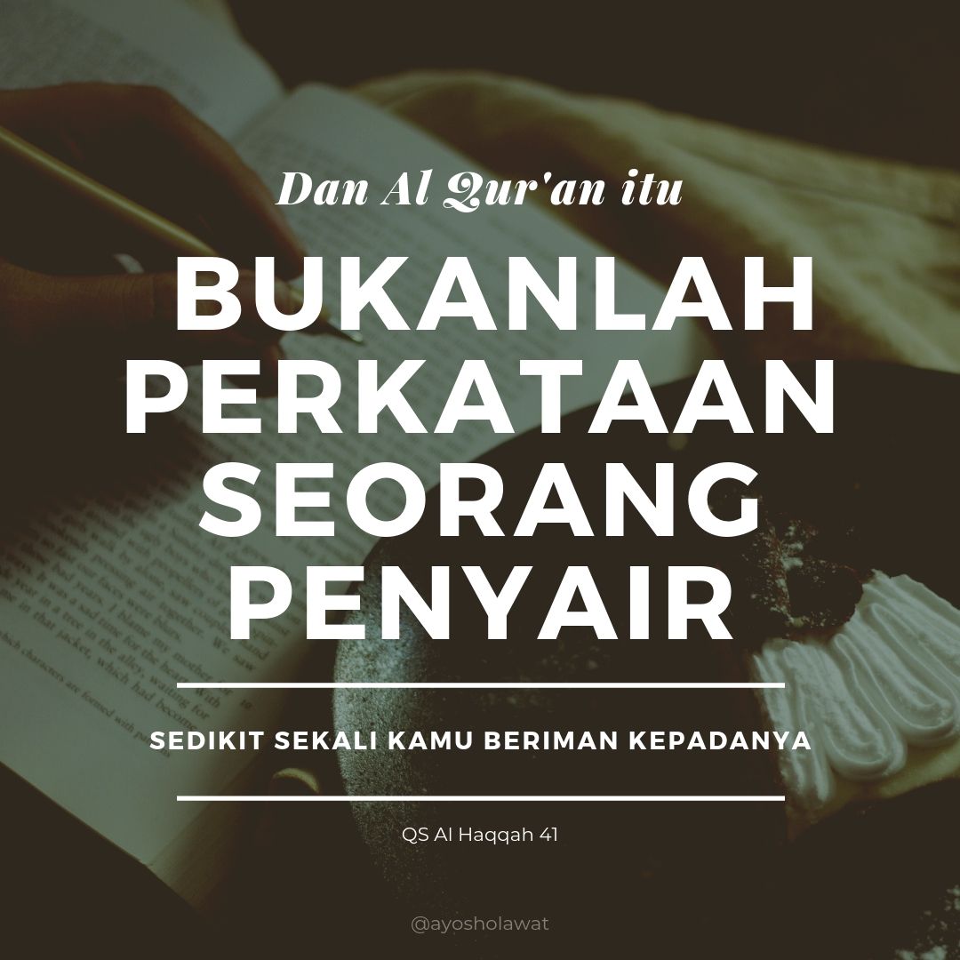 dan Al Qur'an itu bukanlah perkataan seorang penyair. Sedikit sekali kamu beriman kepadanya.

__
QS Al Haqqah 41