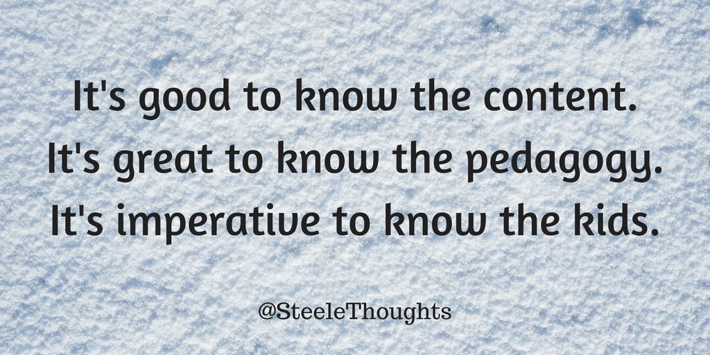 It’s good to know the content.  It’s great to know the pedagogy.   It’s imperative to know the kids.