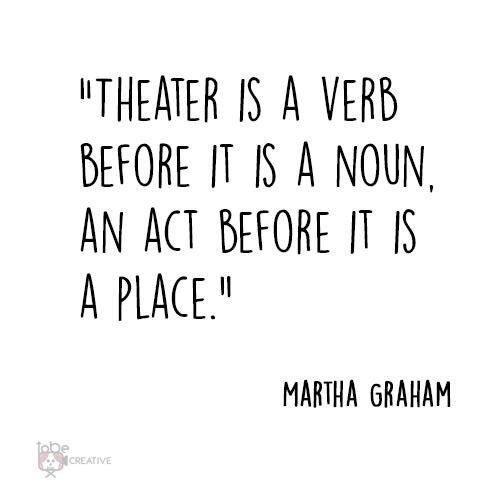 “Theater is a verb before it is a noun, an act before it is a place.”
~Martha Graham #MondayMotivation #MondayMorning #mondaythoughts