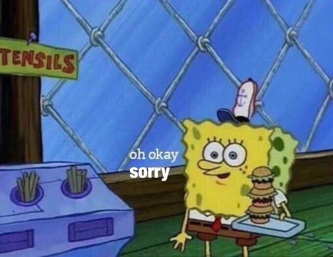 “You don’t have to apologize”

Me: