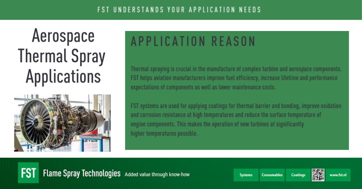 Why Thermal Spray in Aerospace? 
Thermal spraying is crucial in the manufacture of complex turbine and aerospace components. FST helps aviation manufacturers improve fuel efficiency, increase lifetime and performance expectations of components as well as lower maintenance costs.