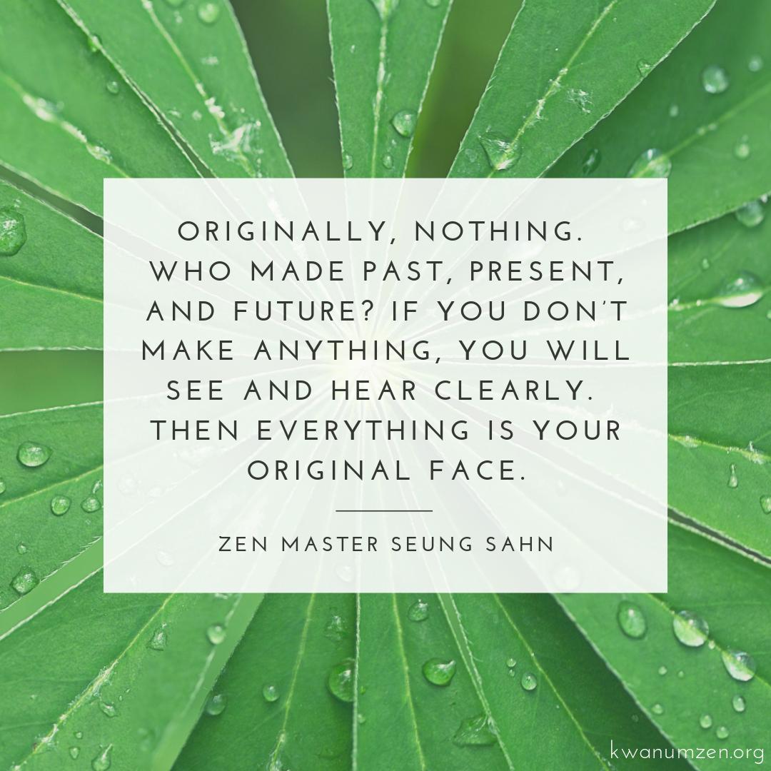 KwanUmZen's tweet photo. "Originally, nothing. Who made past, present and future?" Quote by Zen Master Seung Sahn. #zen #time #seeclearly #originalface #zmseungsahn #kwanumzen See more quotes: https://t.co/MZx2ziJyOx https://t.co/YQYcCMDhno