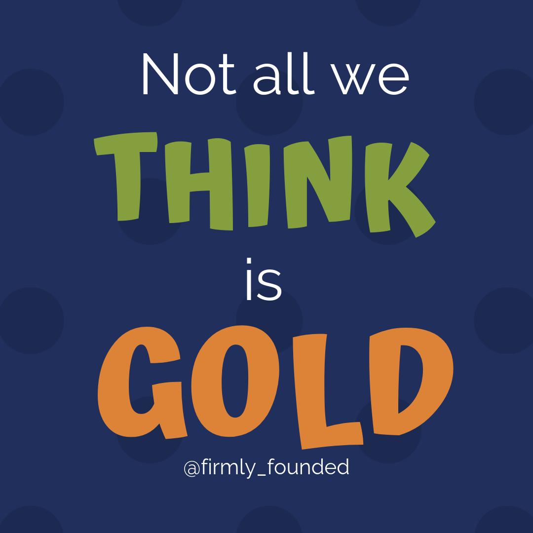 FirmlyFounded's tweet photo. If we think it, we tend to think it's true. Or valuable. Or good for us.

But sometimes our thoughts our none of those things.

Once you realize that thought is more copper than 24 karat, you can let go of it and search for one that will provide more value to your life. https://t.co/zFlicFU2M9