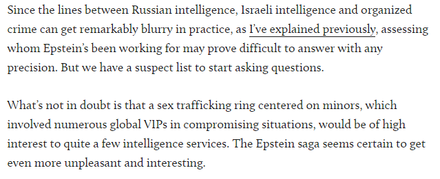 For this well have to take a look into Epstein's closest female companion, Ghislaine Maxwell, who is rumored to have been the one who procured many of his young victims for himHer father, a well known spy, was associated not only with the KGB, but Israel's Mossad agency as well