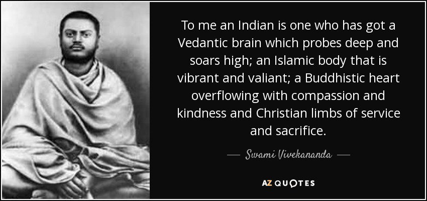 IndoIslamicPage's tweet photo. "To me an #Indian is one who has got a #Vedantic brain which probes deep and soars high;
an #Islamic body that is vibrant and valiant;
A #Buddhistic heart overflowing with compassion and kindness and #Christian limbs of service and sacrifice"
~ Swami Vivekananda
(1863-1902) https://t.co/OIv8Fee6NV
