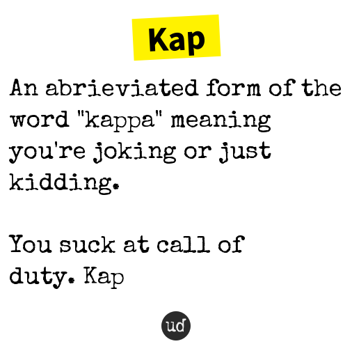 Regelmatigheid Speciaal Mordrin تويتر \ Urban Dictionary على تويتر: "@kkkaptzadels Kap: An abrieviated form  of the word "kappa" meaning you're joking... https://t.co/J6Vno6xQaK  https://t.co/bQtxUvvkcr"