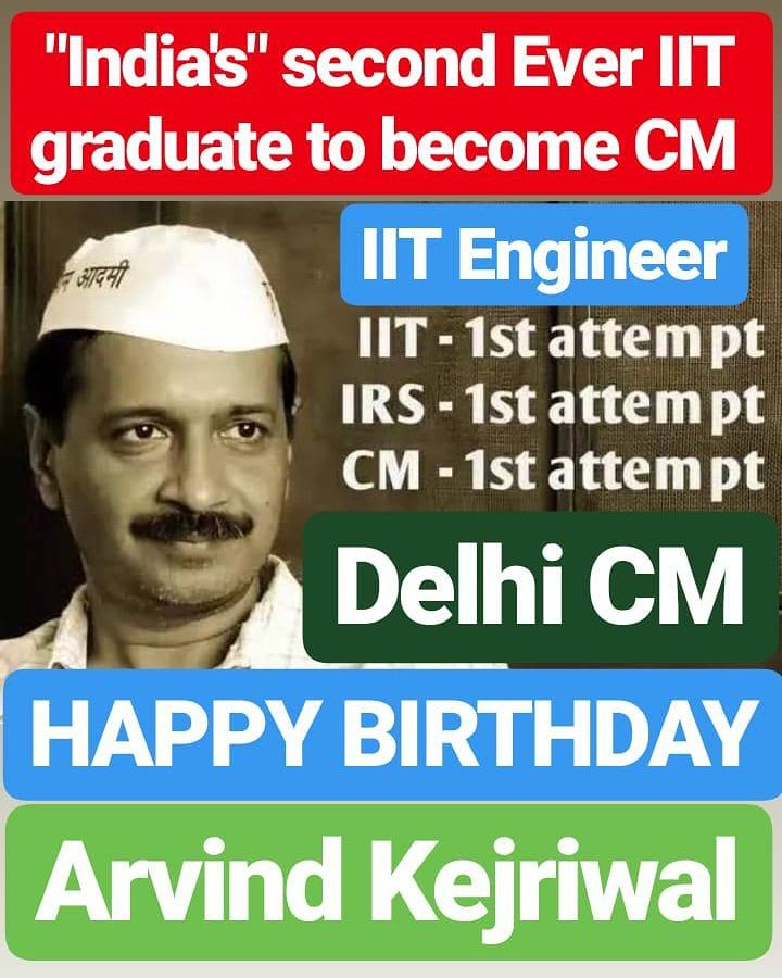 HAPPY BIRTHDAY 
ARVIND KEJRIWAL Arvind Kejriwal is second IIT graduate to become Chief Minister 