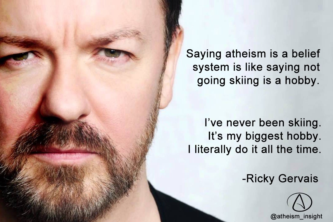 “Saying atheism is a belief system is like saying not going skiing is a hobby. I've never been skiing. It's my biggest hobby. I literally do it all the time.” - Quote by Ricky Gervais