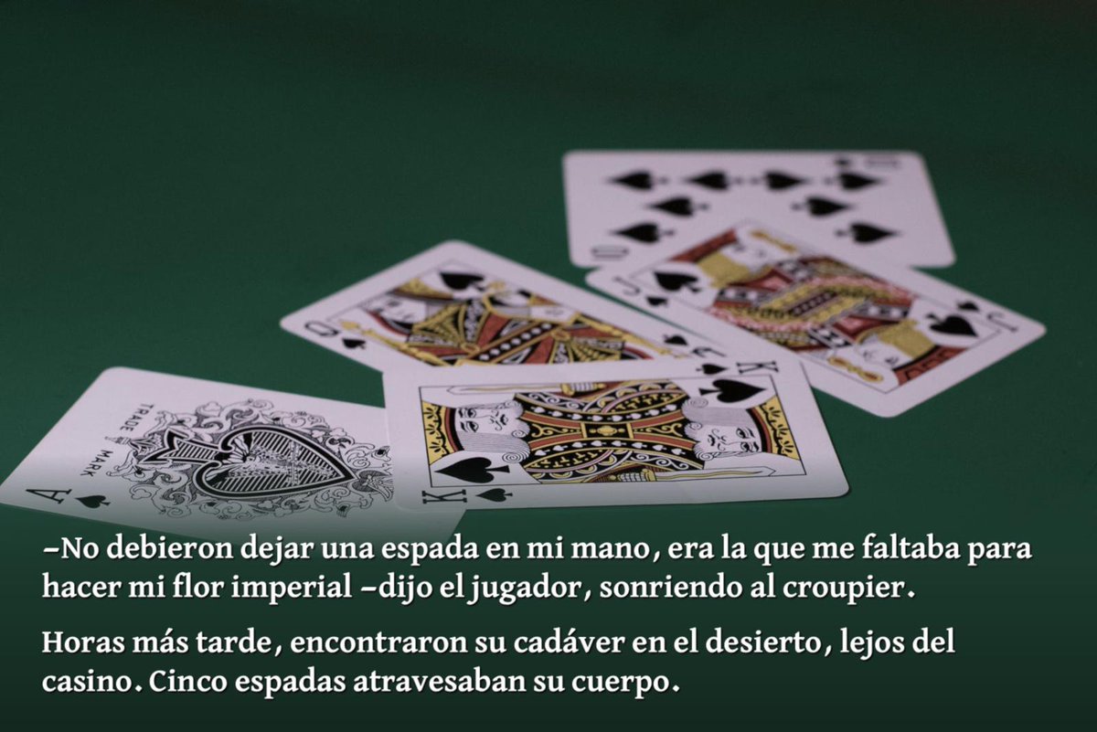EliseoCardomo's tweet photo. —No debieron dejar una espada en mi mano, era la que me faltaba para hacer mi flor imperial —dijo el jugador, sonriendo al croupier.
Horas más tarde, encontraron su cadáver en el desierto, lejos del casino. Cinco espadas atravesaban su cuerpo.
#MicroTuit https://t.co/zAApMD0F6T